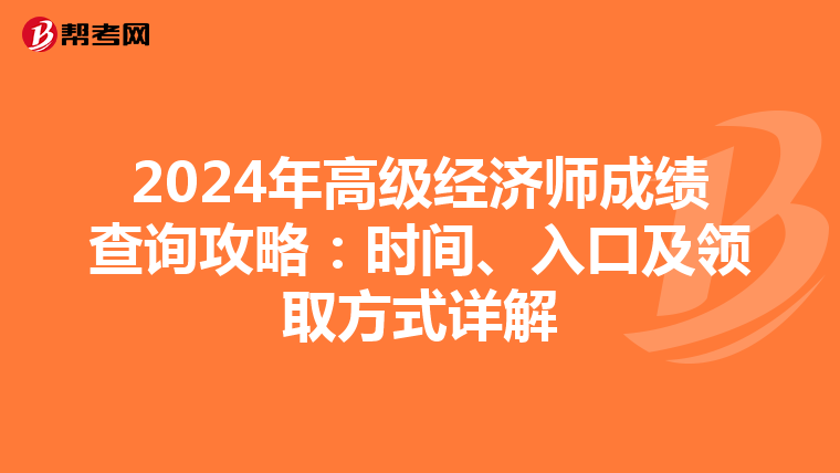 2024年高級經(jīng)濟(jì)師成績查詢攻略：時間、入口及領(lǐng)取方式詳解