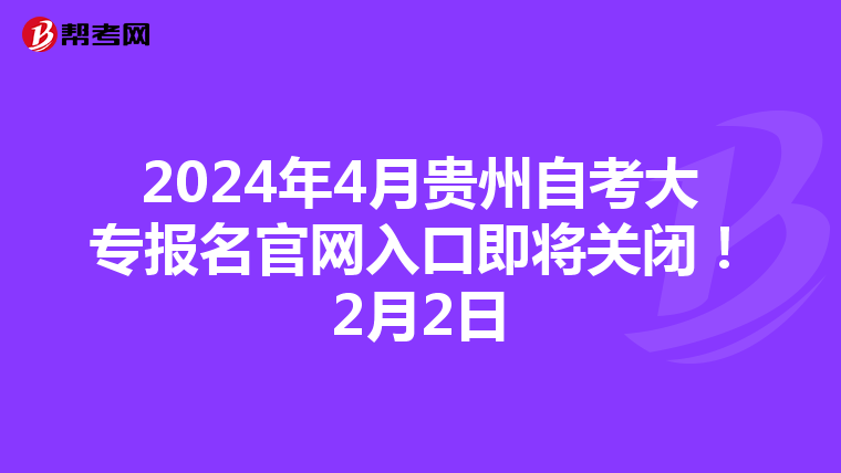 2024年4月贵州自考大专报名官网入口即将关闭！2月2日