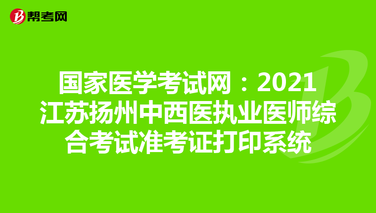 国家医学考试网：2021江苏扬州中西医执业医师综合考试准考证打印系统