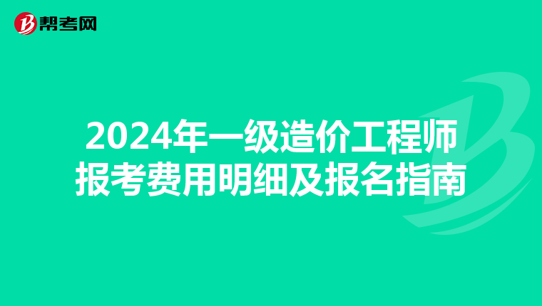 2024年一级造价工程师报考费用明细及报名指南