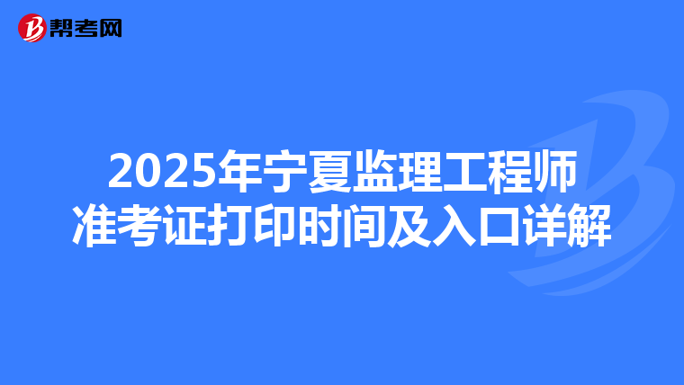 2025年宁夏监理工程师准考证打印时间及入口详解