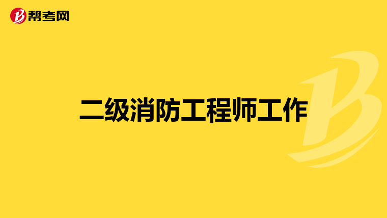 二级消防工程师工作