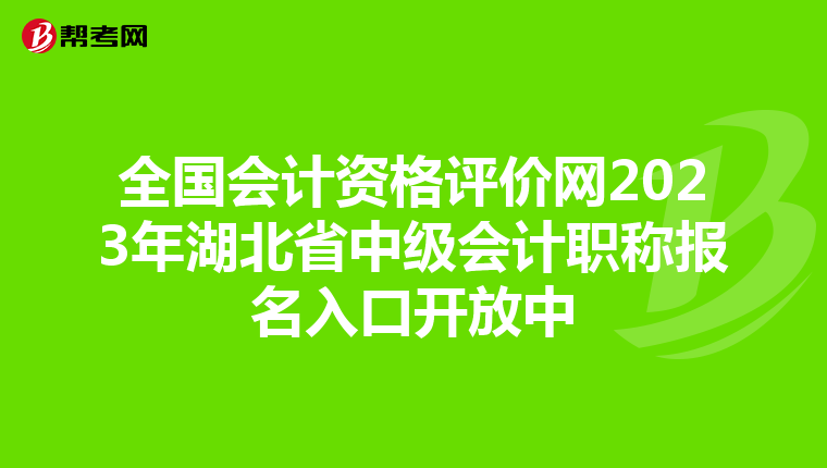 全国会计资格评价网2023年湖北省中级会计职称报名入口开放中