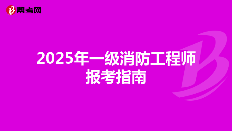2025年一级消防工程师报考指南