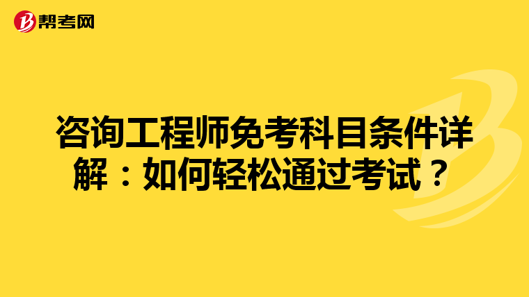 咨询工程师免考科目条件详解：如何轻松通过考试？