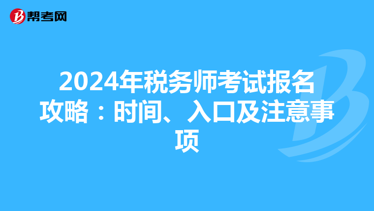 2024年税务师考试报名攻略：时间、入口及注意事项