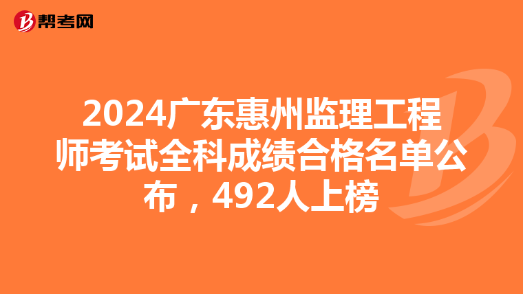 2024广东惠州监理工程师考试全科成绩合格名单公布,492人上榜