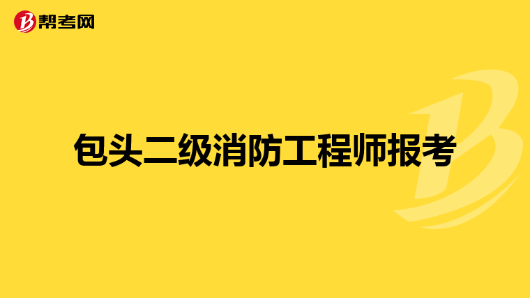 包头二级消防工程师报考