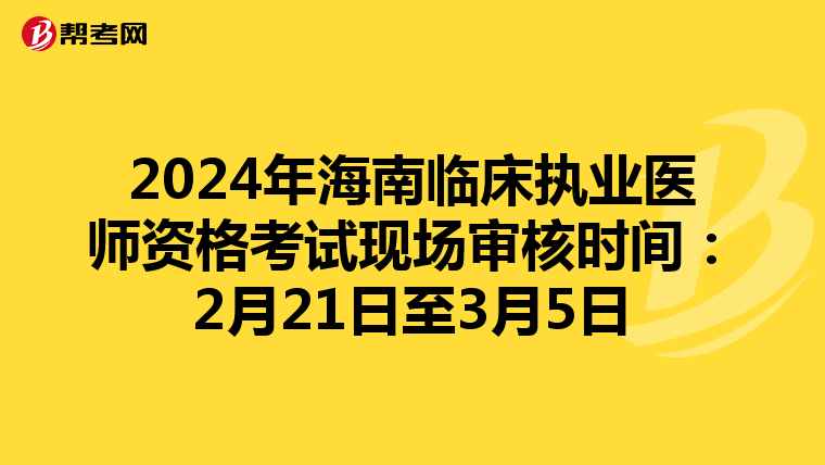 2024年海南临床执业医师资格考试现场审核时间：2月21日至3月5日