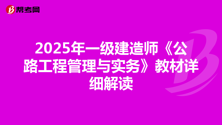 2025年一级建造师《公路工程管理与实务》教材详细解读