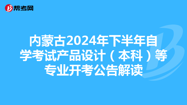 内蒙古2024年下半年自学考试产品设计（本科）等专业开考公告解读