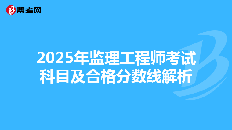 2025年监理工程师考试科目及合格分数线解析