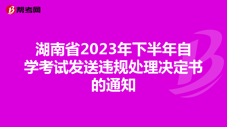 湖南省2023年下半年自学考试发送违规处理决定书的通知