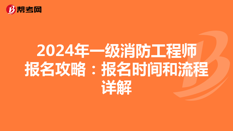 2024年一級消防工程師報名攻略：報名時間和流程詳解