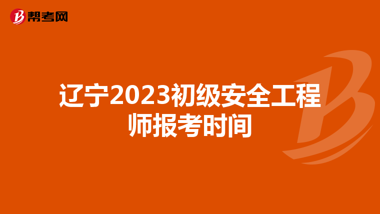 辽宁2023初级安全工程师报考时间