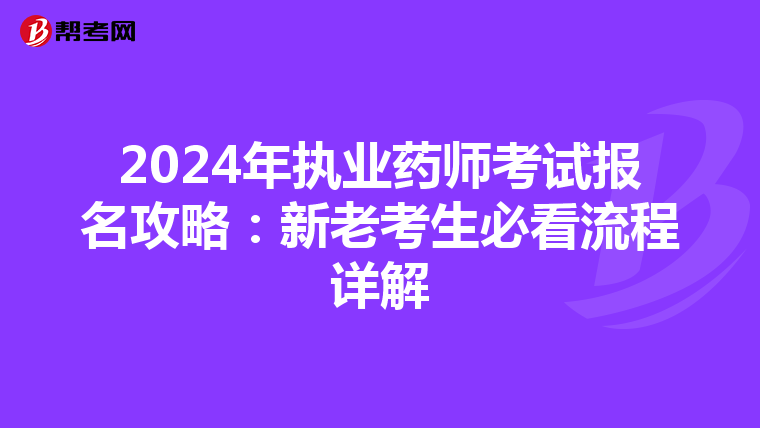 2024年執(zhí)業(yè)藥師考試報(bào)名攻略:新老考生必看流程詳解