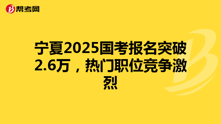 宁夏2025国考报名突破2.6万，热门职位竞争激烈