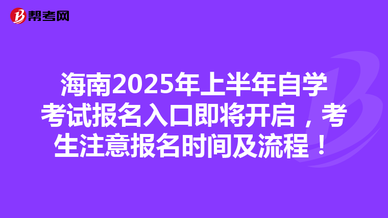 海南2025年上半年自学考试报名入口即将开启，考生注意报名时间及流程！