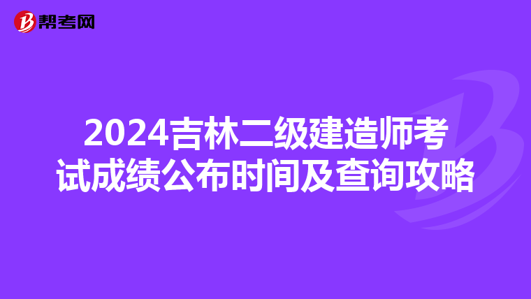 2024吉林二级建造师考试成绩公布时间及查询攻略