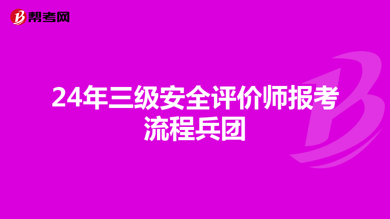 24年三級(jí)安全評價(jià)師報(bào)考流程兵團(tuán)