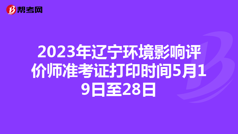 2023年辽宁环境影响评价师准考证打印时间5月19日至28日