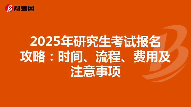 2025年研究生考试报名攻略：时间、流程、费用及注意事项