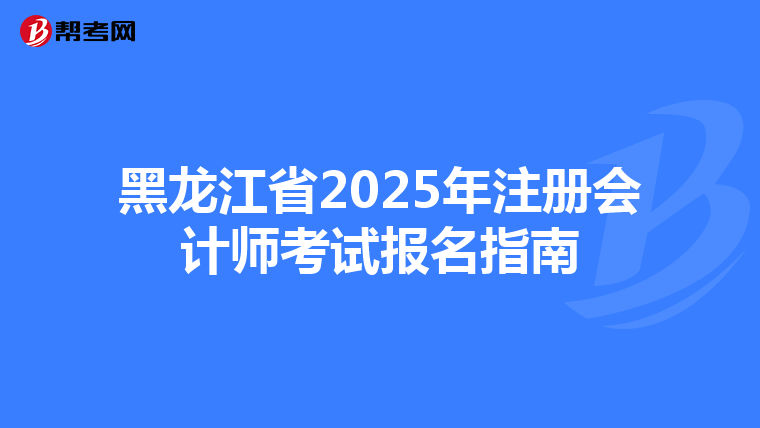 黑龍江省2025年注冊會計師考試報名指南