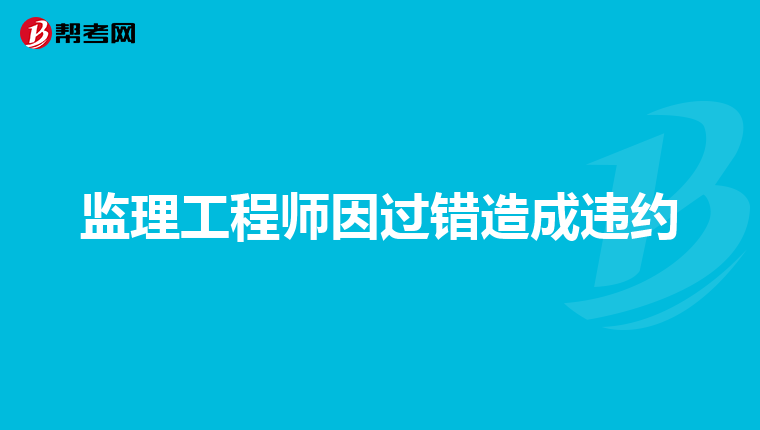 监理工程师因过错造成违约