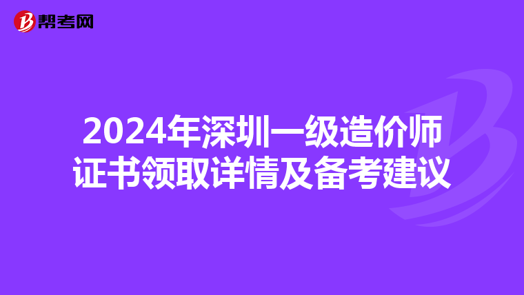 2024年深圳一级造价师证书领取详情及备考建议