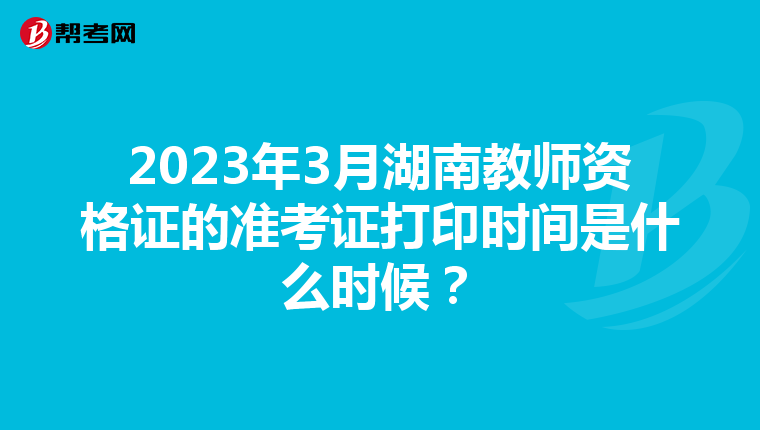 2023年3月湖南教师资格证的准考证打印时间是什么时候？