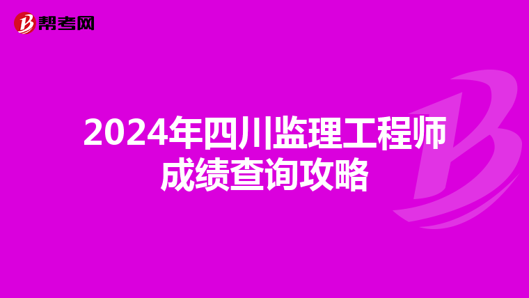 2024年四川监理工程师成绩查询攻略