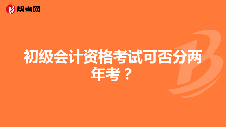 初级会计资格考试可否分两年考?