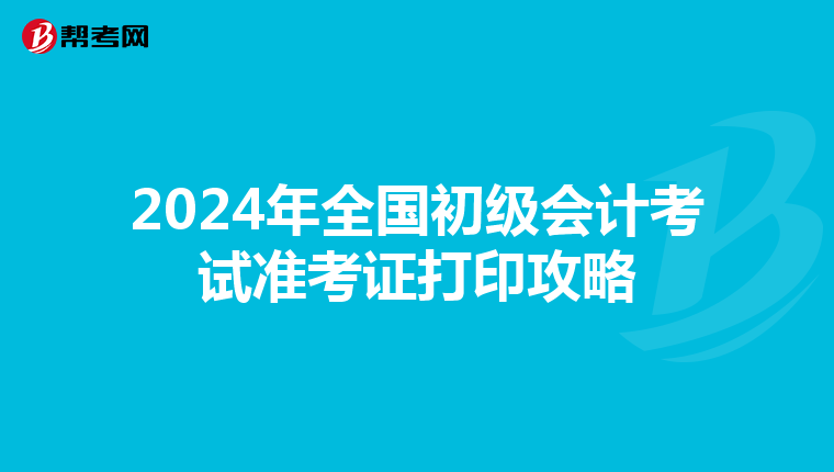 2024年全国初级会计考试准考证打印攻略