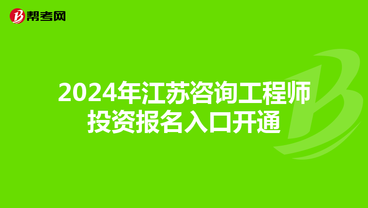 2024年江苏咨询工程师投资报名入口开通
