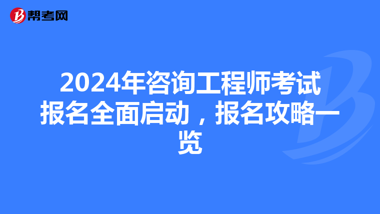 2024年咨询工程师考试报名全面启动，报名攻略一览