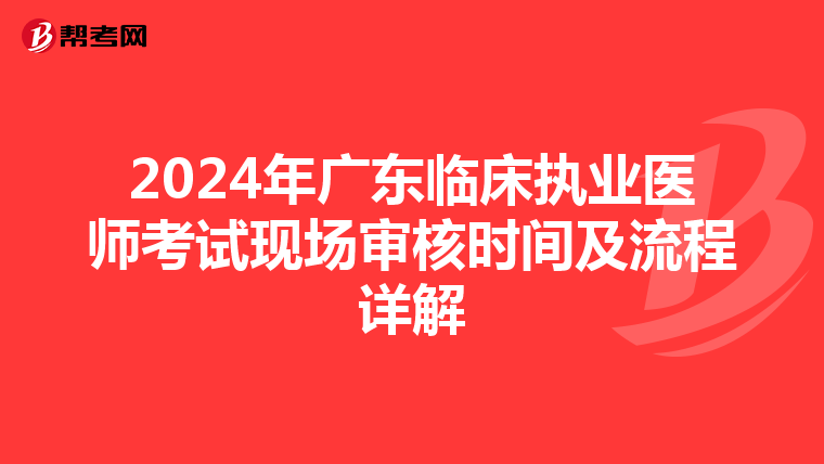 2024年广东临床执业医师考试现场审核时间及流程详解
