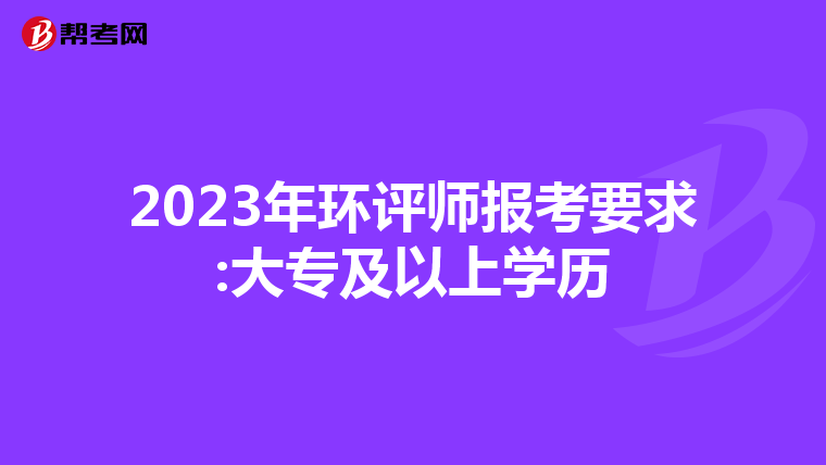 2023年环评师报考要求:大专及以上学历