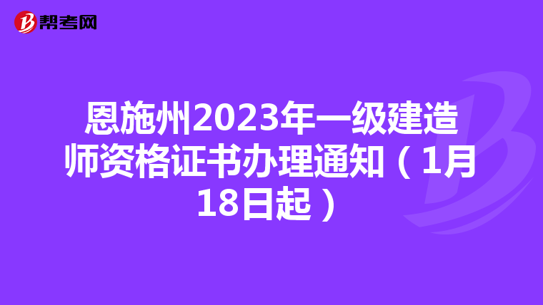 恩施州2023年一級建造師資格證書辦理通知（1月18日起）
