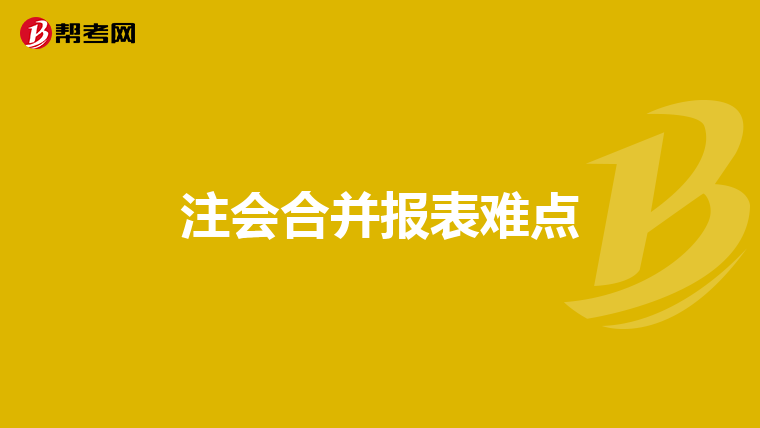 注會(huì)合并報(bào)表難點(diǎn)