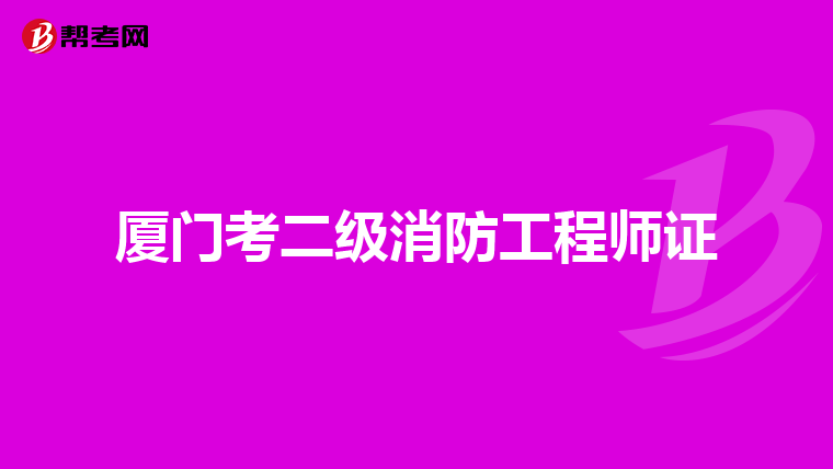 厦门考二级消防工程师证