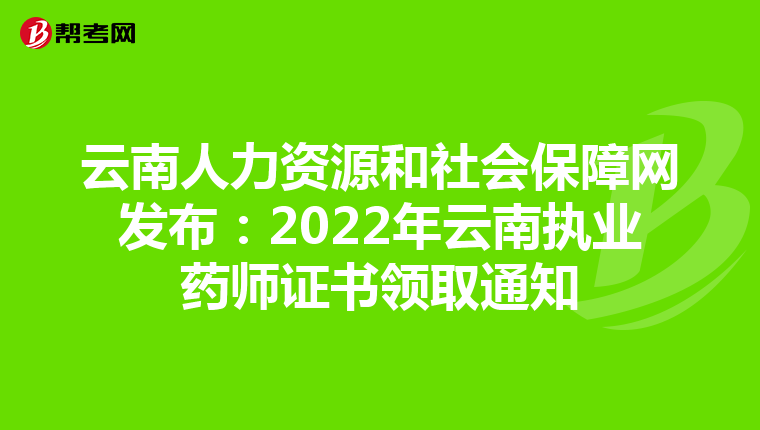 云南人力资源和社会保障网发布：2022年云南执业药师证书领取通知