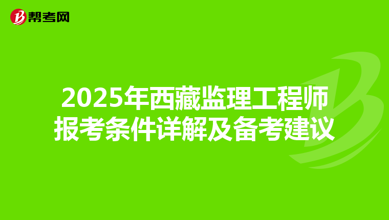 2025年西藏监理工程师报考条件详解及备考建议