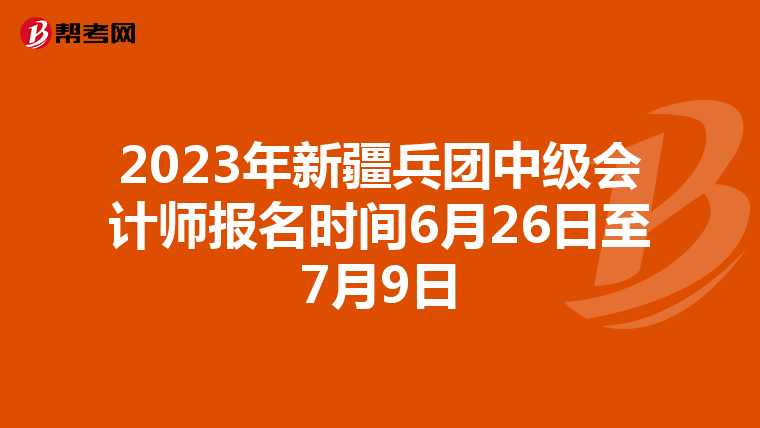 2023年新疆兵团中级会计师报名时间6月26日至7月9日