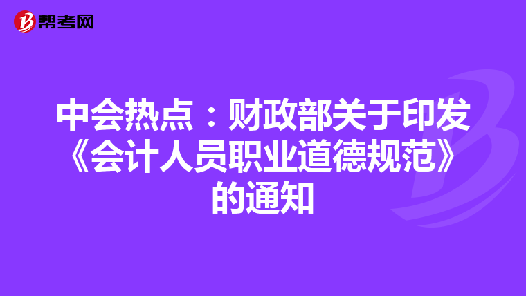 中會(huì)熱點(diǎn):財(cái)政部關(guān)于印發(fā)《會(huì)計(jì)人員職業(yè)道德規(guī)范》的通知
