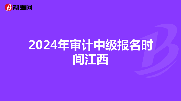 2024年审计中级报名时间江西