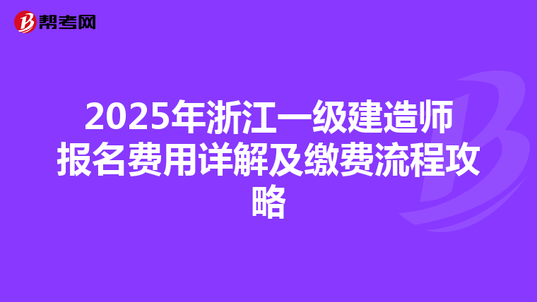 2025年浙江一级建造师报名费用详解及缴费流程攻略