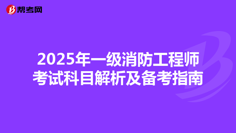 2025年一級消防工程師考試科目解析及備考指南
