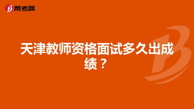 天津教师资格面试多久出成绩？