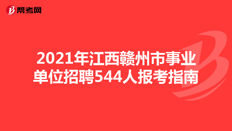 2021年江西赣州市事业单位招聘544人报考指南