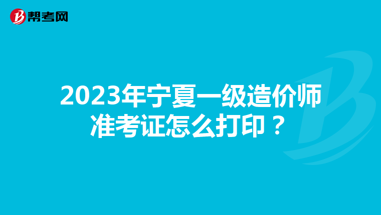 2023年宁夏一级造价师准考证怎么打印？